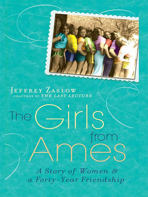 The Girls from Ames: A Story of Women and a Forty-Year Friendship by Jeffrey Zaslow image