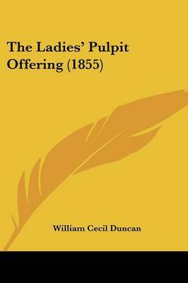 The Ladiesa -- Pulpit Offering (1855) on Paperback by William Cecil Duncan