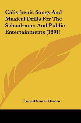 Calisthenic Songs and Musical Drills for the Schoolroom and Public Entertainments (1891) by Samuel Conrad Hanson image