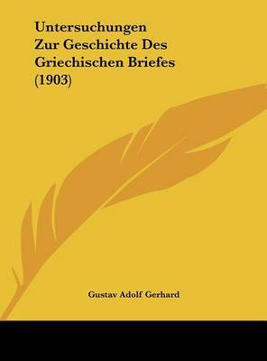 Untersuchungen Zur Geschichte Des Griechischen Briefes (1903) on Hardback by Gustav Adolf Gerhard