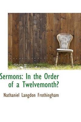Sermons: In the Order of a Twelvemonth by Nathaniel Langdon Frothingham image