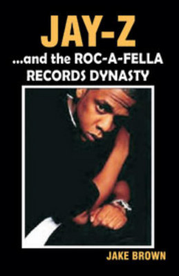 "Jay-Z" and the "Roc-A-Fella" Records Dynasty by Jake Brown image