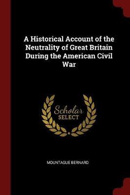 A Historical Account of the Neutrality of Great Britain During the American Civil War by Mountague Bernard image