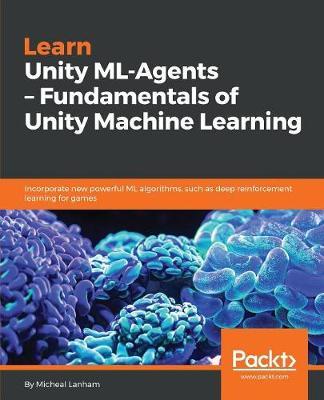 Learn Unity ML-Agents - Fundamentals of Unity Machine Learning by Micheal Lanham image