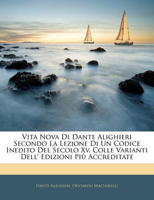 Vita Nova Di Dante Alighieri Secondo La Lezione Di Un Codice Inedito del Secolo XV. Colle Varianti Dell' Edizioni Pi Accreditate by Dante Alighieri image