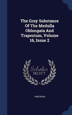 The Gray Substance of the Medulla Oblongata and Trapezium, Volume 16, Issue 2 by John Dean image