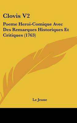 Clovis V2: Poeme Heroi-Comique Avec Des Remarques Historiques Et Critiques (1763) on Hardback by Le Jeune