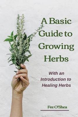 The Basic Guide To Growing Herbs by Fee Mary O'Shea image