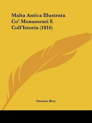 Malta Antica Illustrata Co' Monumenti E Coll'Istoria (1816) on Paperback by Onorato Bres