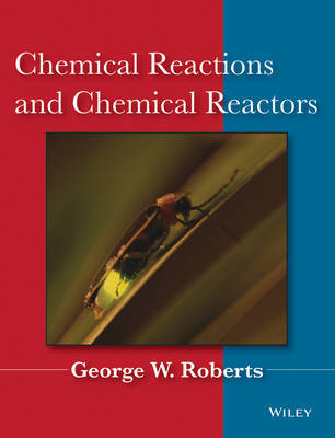 Chemical Reactions and Chemical Reactors on Hardback by George W Roberts