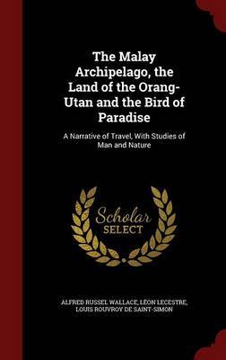 The Malay Archipelago, the Land of the Orang-Utan and the Bird of Paradise on Hardback by Alfred Russel Wallace