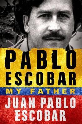 Pablo Escobar: My Father on Hardback by Juan Pablo Escobar