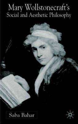 Mary Wollstonecraft's Social and Aesthetic Philosophy on Hardback by S. Bahar