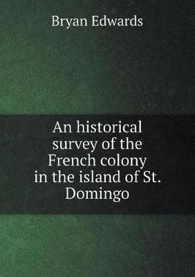 An historical survey of the French colony in the island of St. Domingo by Bryan Edwards