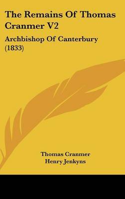 The Remains Of Thomas Cranmer V2: Archbishop Of Canterbury (1833) by Thomas Cranmer image