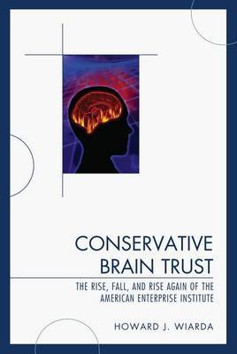 Conservative Brain Trust: The Rise, Fall, and Rise Again of the American Enterprise Institute by Howard J Wiarda image