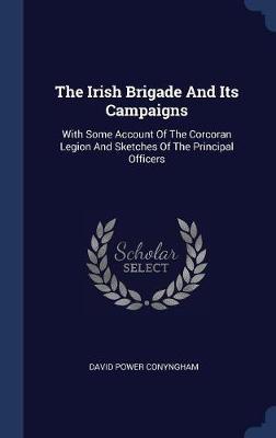 The Irish Brigade and Its Campaigns on Hardback by David Power Conyngham