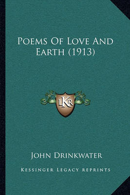 Poems of Love and Earth (1913) on Paperback by John Drinkwater