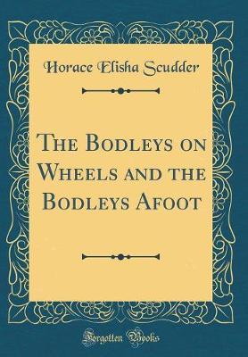 The Bodleys on Wheels and the Bodleys Afoot (Classic Reprint) by Horace Elisha Scudder image