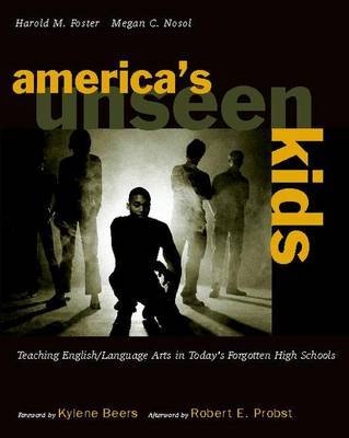 America's Unseen Kids: Teaching English/Language Arts in Today's Forgotten High Schools by Harold M Foster image