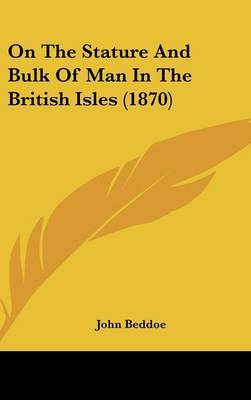 On The Stature And Bulk Of Man In The British Isles (1870) on Hardback by John Beddoe