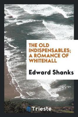 The Old Indispensables; A Romance of Whitehall by Edward Shanks image