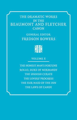 The Dramatic Works in the Beaumont and Fletcher Canon: Volume 10, The Honest Man's Fortune, Rollo, Duke of Normandy, The Spanish Curate, The Lover's Progress, The Fair Maid of the Inn, The Laws of Candy by Francis Beaumont