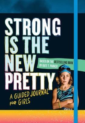 Strong Is the New Pretty: A Guided Journal Just for Girls by Kate T Parker image