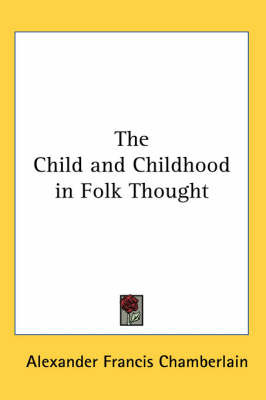 The Child and Childhood in Folk Thought by Alexander Francis Chamberlain image