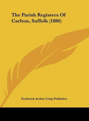 The Parish Registers of Carlton, Suffolk (1886) by Arthur Crisp Publisher Frederick Arthur Crisp Publisher image