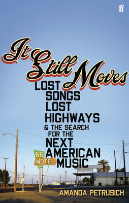 It Still Moves: Lost Songs, Lost Highways, and the Search for the Next American Music on Paperback by Amanda Petrusich