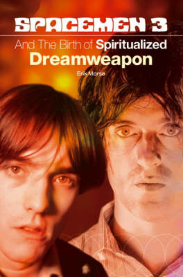 The "Spacemen 3" and the Birth of "Spiritualized" Dreamweapon by Erik Morse image