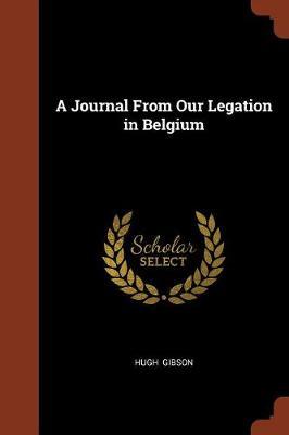 A Journal from Our Legation in Belgium by Hugh Gibson image