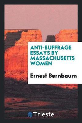 Anti-Suffrage Essays by Massachusetts Women by Ernest Bernbaum image