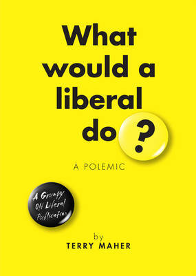 What Would a Liberal Do? by Terry Maher