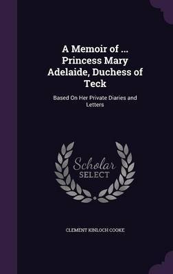 A Memoir of ... Princess Mary Adelaide, Duchess of Teck on Hardback by Clement Kinloch Cooke