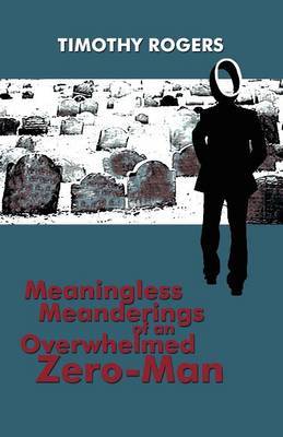 Meaningless Meanderings of an Overwhelmed Zero-Man on Paperback by Timothy Rogers