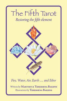 The Fifth Tarot: Restoring the Fifth Element: Fire, Water, Air, Earth...and Ether on Paperback by Tessena Bakens