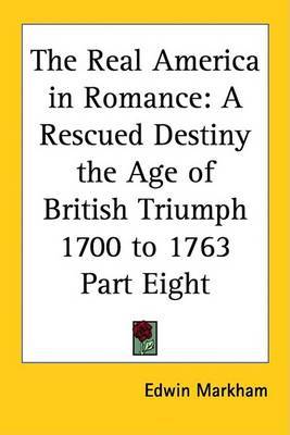 The Real America in Romance: A Rescued Destiny the Age of British Triumph 1700 to 1763 Part Eight by Edwin Markham image