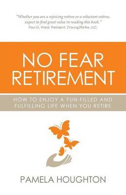 No Fear Retirement: How To Enjoy A Fun-Filled and Fulfilling Life When You Retire by Pamela Houghton image