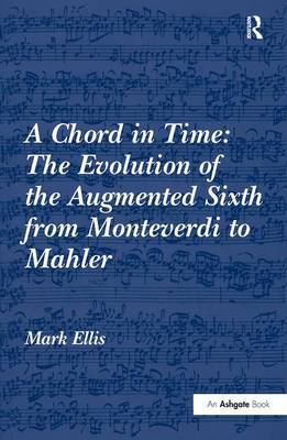 A Chord in Time: The Evolution of the Augmented Sixth from Monteverdi to Mahler by Mark Ellis image