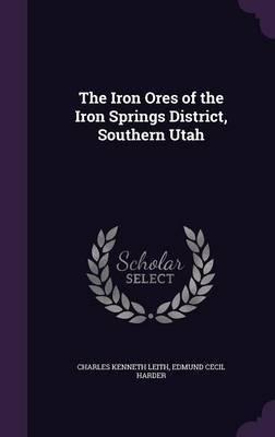 The Iron Ores of the Iron Springs District, Southern Utah on Hardback by Charles Kenneth Leith