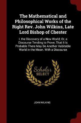 The Mathematical and Philosophical Works of the Right REV. John Wilkins, Late Lord Bishop of Chester image