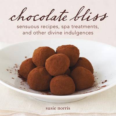 Chocolate Bliss: Sensuous Recipes, Spa Treatments, and Other Divine Indulgences by Susie Norris image