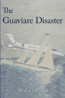 The Guaviare Disaster by Will G. Peters