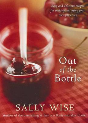 Out of the Bottle: Easy and Delicious Recipes for Making and Using Homemade Preserves by Sally Wise image