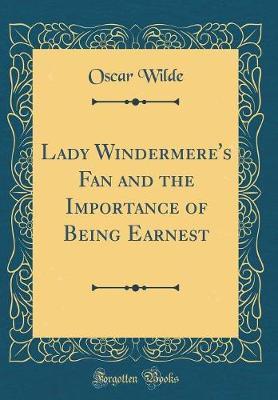 Lady Windermere's Fan and the Importance of Being Earnest (Classic Reprint) by Oscar Wilde image