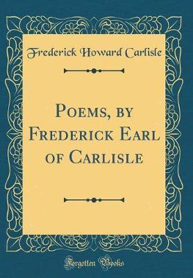 Poems, by Frederick Earl of Carlisle (Classic Reprint) by Frederick Howard Carlisle image
