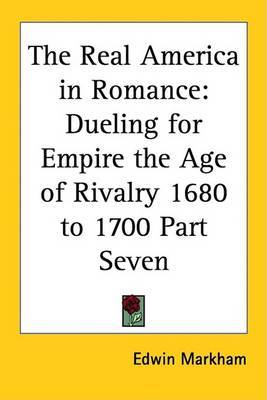 The Real America in Romance: Dueling for Empire the Age of Rivalry 1680 to 1700 Part Seven by Edwin Markham image