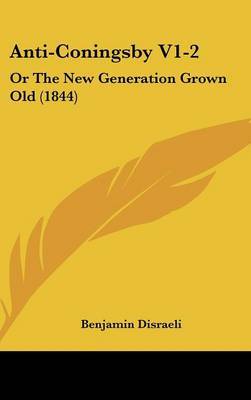 Anti-Coningsby V1-2: Or the New Generation Grown Old (1844) on Hardback by Benjamin Disraeli, Ear